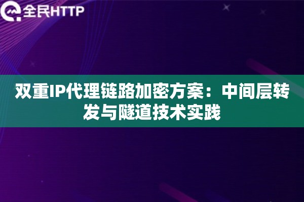 双重IP代理链路加密方案：中间层转发与隧道技术实践
