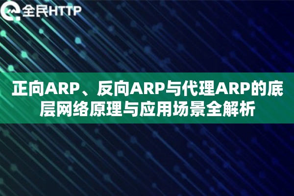 正向ARP、反向ARP与代理ARP的底层网络原理与应用场景全解析 正向ARP、反向ARP与代理ARP的底层网络原理与应用场景全解析