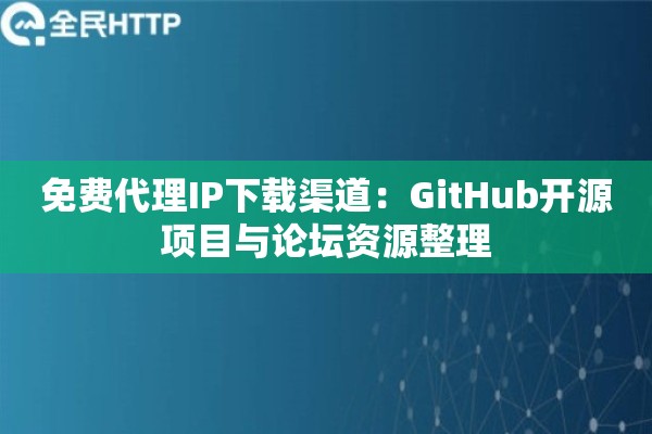 免费代理IP下载渠道：GitHub开源项目与论坛资源整理