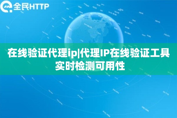 在线验证代理ip|代理IP在线验证工具 实时检测可用性