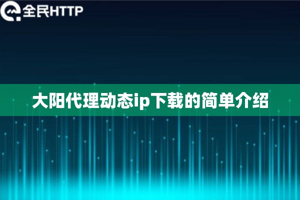 大阳代理动态ip下载的简单介绍