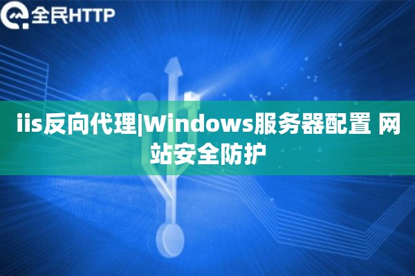 iis反向代理|Windows服务器配置 网站安全防护