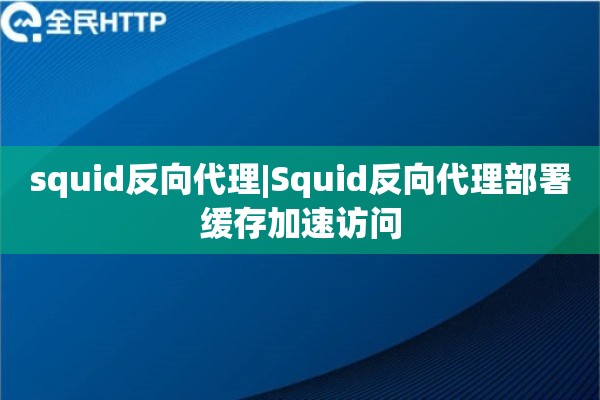squid反向代理|Squid反向代理部署缓存加速访问
