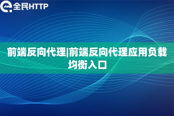 前端反向代理|前端反向代理应用负载均衡入口