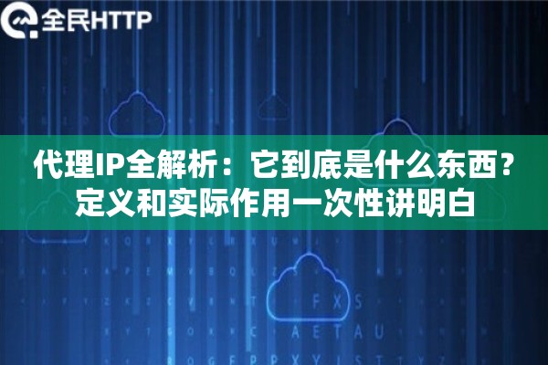 详细阅读:代理IP全解析:它到底是什么东西?定义和实际作用一次性讲明白 代理IP全解析:它到底是什么东西?定义和实际作用一次性讲明白