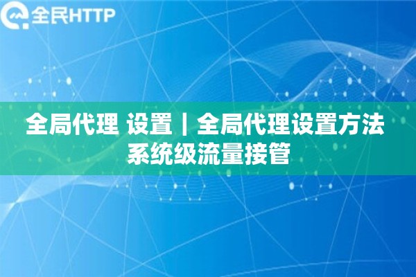 全局代理 设置｜全局代理设置方法 系统级流量接管