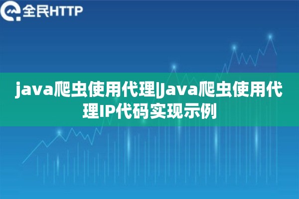 java爬虫使用代理|Java爬虫使用代理IP代码实现示例