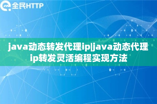 java动态转发代理ip|java动态代理ip转发灵活编程实现方法