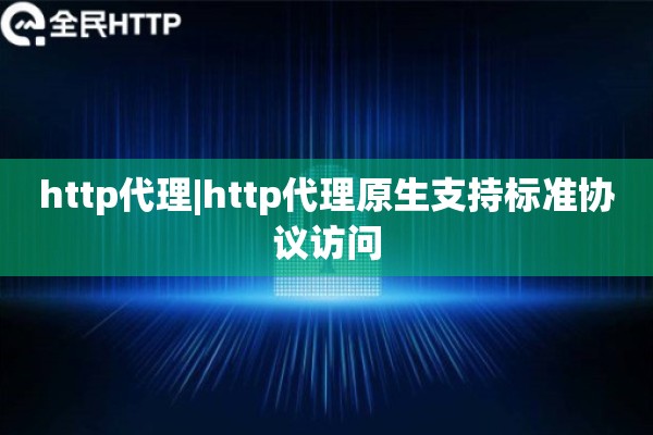 http代理|http代理原生支持标准协议访问