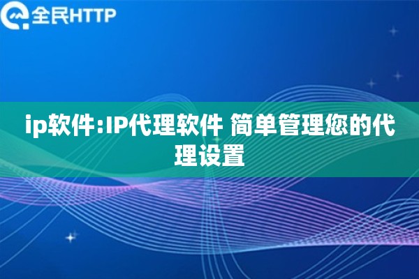 ip软件:IP代理软件 简单管理您的代理设置