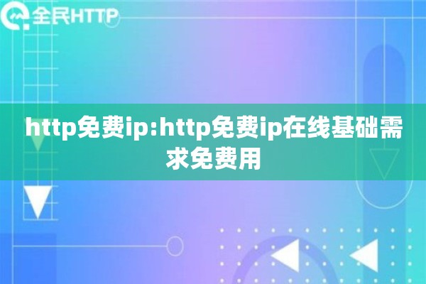 http免费ip:http免费ip在线基础需求免费用