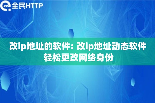 改ip地址的软件: 改ip地址动态软件 轻松更改网络身份
