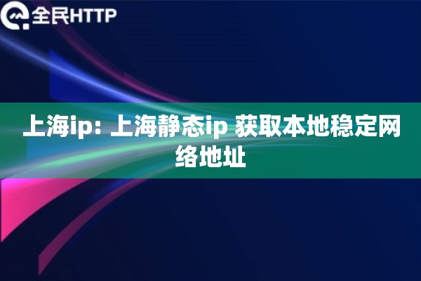 上海ip: 上海静态ip 获取本地稳定网络地址