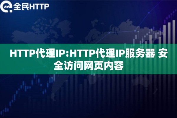 HTTP代理IP:HTTP代理IP服务器 安全访问网页内容