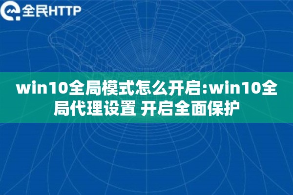 win10全局模式怎么开启:win10全局代理设置 开启全面保护