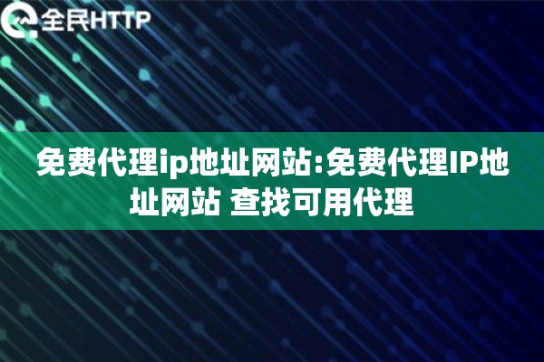 免费代理ip地址网站:免费代理IP地址网站 查找可用代理