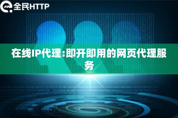 在线IP代理:即开即用的网页代理服务