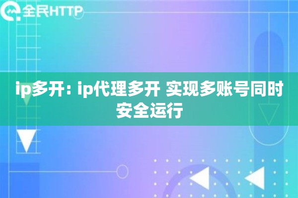 ip多开: ip代理多开 实现多账号同时安全运行