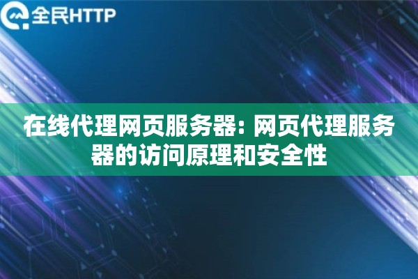 在线代理网页服务器: 网页代理服务器的访问原理和安全性
