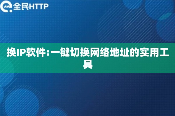 换IP软件:一键切换网络地址的实用工具