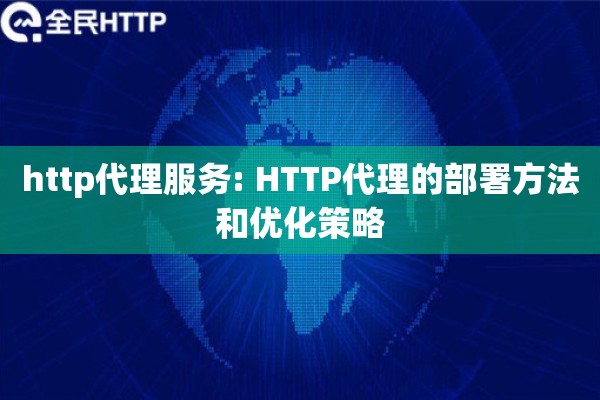 http代理服务: HTTP代理的部署方法和优化策略