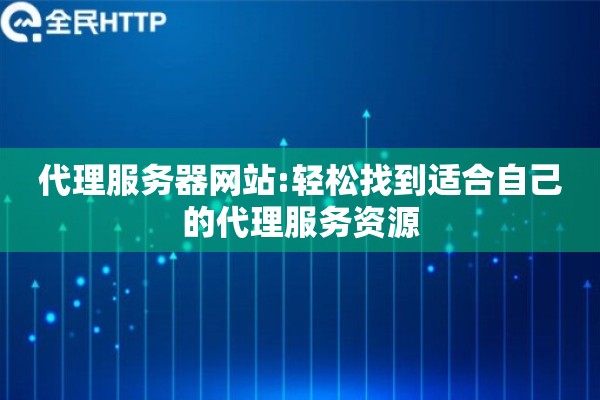 代理服务器网站:轻松找到适合自己的代理服务资源