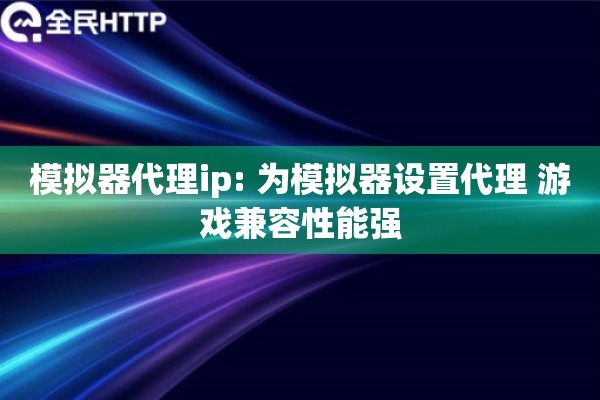 模拟器代理ip: 为模拟器设置代理 游戏兼容性能强
