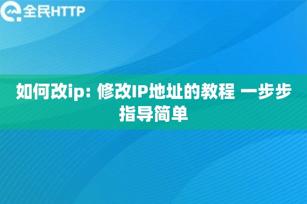 如何改ip: 修改IP地址的教程 一步步指导简单