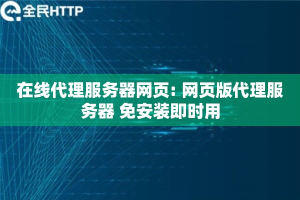在线代理服务器网页: 网页版代理服务器 免安装即时用