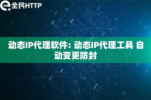 动态IP代理软件: 动态IP代理工具 自动变更防封