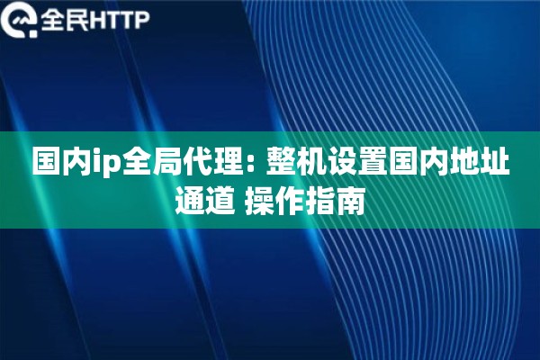国内ip全局代理: 整机设置国内地址通道 操作指南