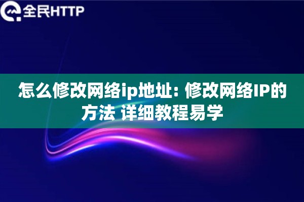 怎么修改网络ip地址: 修改网络IP的方法 详细教程易学