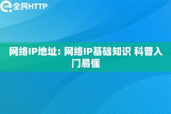 网络IP地址: 网络IP基础知识 科普入门易懂