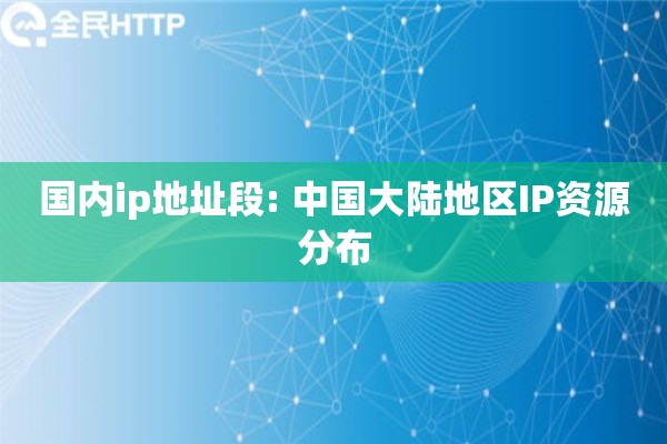 国内ip地址段: 中国大陆地区IP资源分布