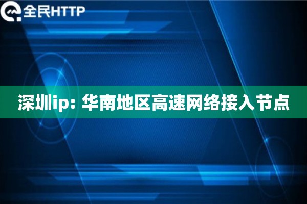 深圳ip: 华南地区高速网络接入节点