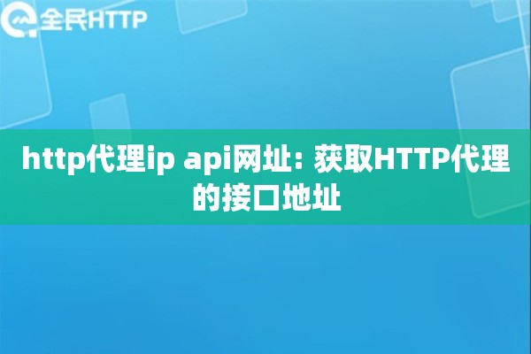 http代理ip api网址: 获取HTTP代理的接口地址