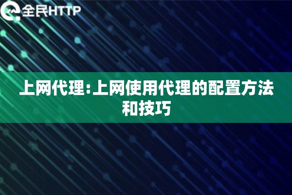上网代理:上网使用代理的配置方法和技巧