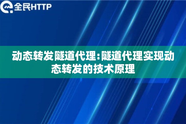 动态转发隧道代理:隧道代理实现动态转发的技术原理