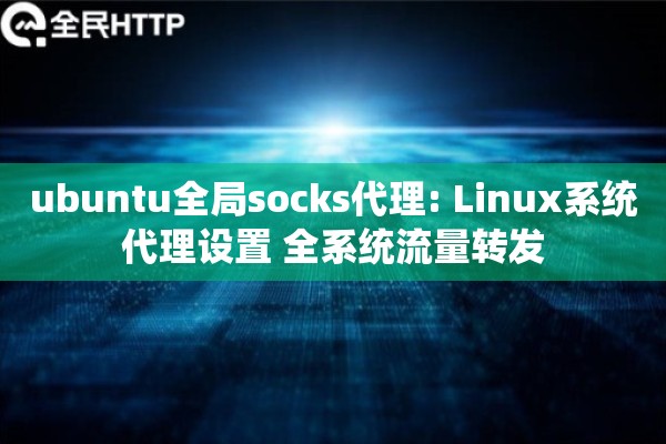 ubuntu全局socks代理: Linux系统代理设置 全系统流量转发