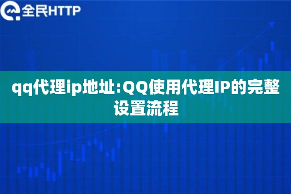 qq代理ip地址:QQ使用代理IP的完整设置流程