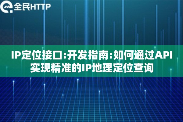 IP定位接口:开发指南:如何通过API实现精准的IP地理定位查询