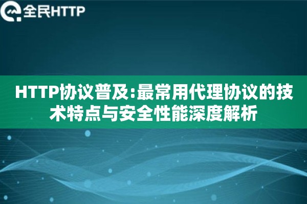 HTTP协议普及:最常用代理协议的技术特点与安全性能深度解析
