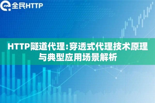 HTTP隧道代理:穿透式代理技术原理与典型应用场景解析