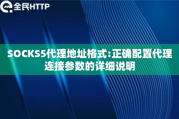 SOCKS5代理地址格式:正确配置代理连接参数的详细说明