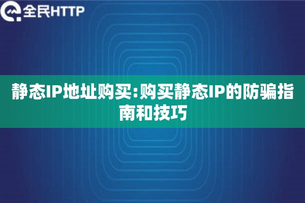 静态IP地址购买:购买静态IP的防骗指南和技巧