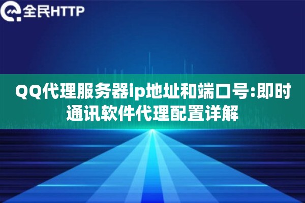 QQ代理服务器ip地址和端口号:即时通讯软件代理配置详解