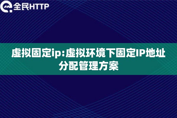 虚拟固定ip:虚拟环境下固定IP地址分配管理方案