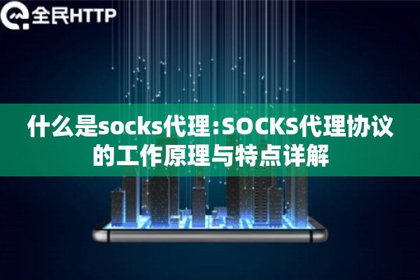 什么是socks代理:SOCKS代理协议的工作原理与特点详解