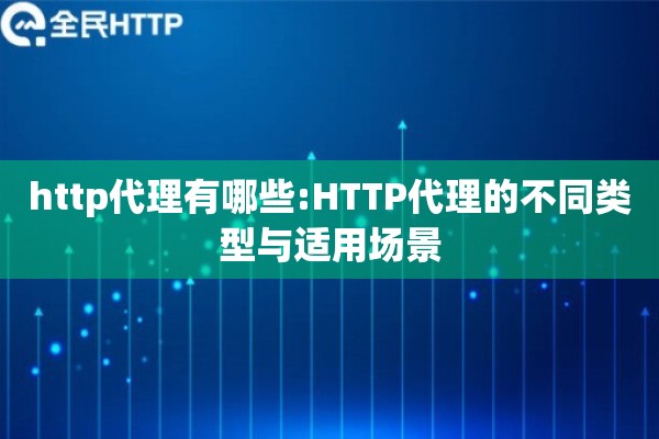 http代理有哪些:HTTP代理的不同类型与适用场景