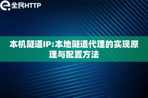 本机隧道IP:本地隧道代理的实现原理与配置方法